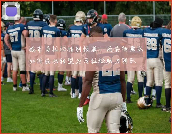 城市马拉松特别报道：西安街舞队如何成功转型为马拉松助力团队